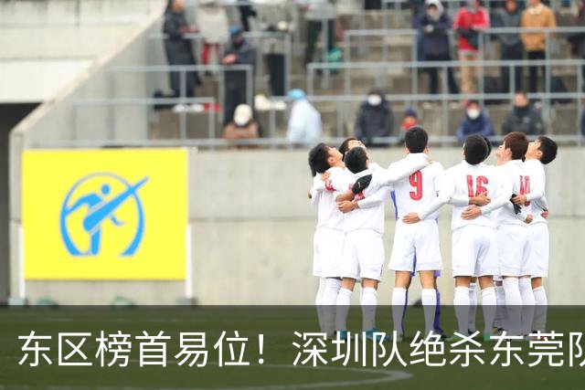 东区榜首易位！深圳队绝杀东莞队，季后赛争夺白热化