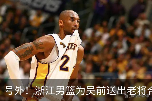 号外！浙江男篮为吴前送出老将合同，昔日MVP去留未定，不差钱，球队地位不满！